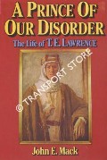 A Prince of Our Disorder - The Life of T.E. Lawrence by MACK, John E.